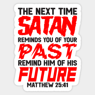 The Next Time Satan Reminds You Of Your Past Remind Him Of His Future Sticker